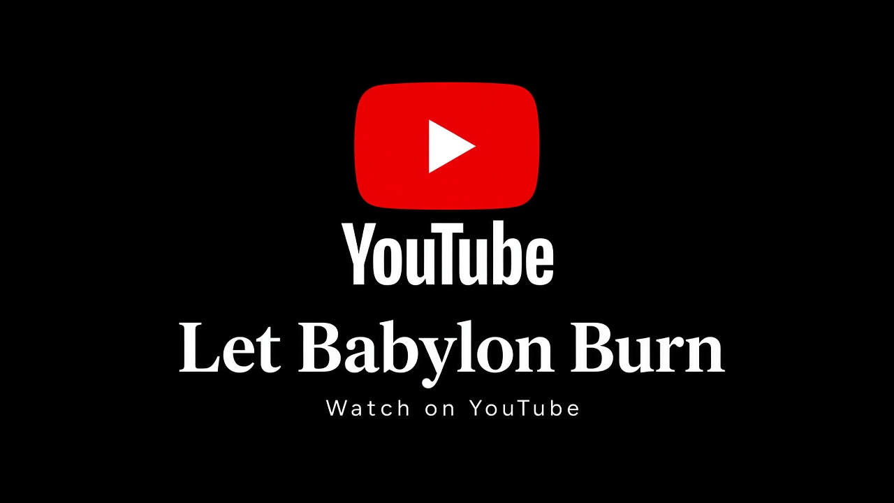 YouTube — Let Babylon Burn